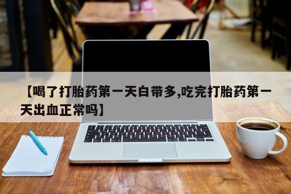 哪里有米非司酮片,【喝了打胎药第一天白带多,吃完打胎药第一天出血正常吗】