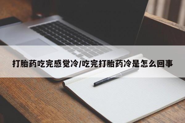 哪里有米非司酮片,打胎药吃完感觉冷/吃完打胎药冷是怎么回事