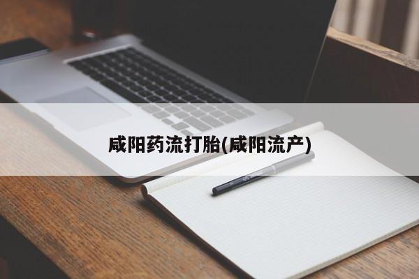 哪里有米非司酮片,咸阳药流打胎(咸阳流产)