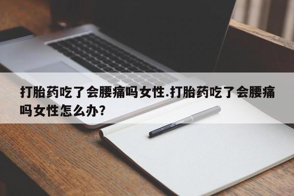 哪里有米非司酮片,打胎药吃了会腰痛吗女性.打胎药吃了会腰痛吗女性怎么办？
