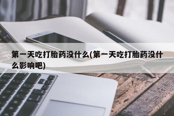 哪里有米非司酮片,第一天吃打胎药没什么(第一天吃打胎药没什么影响吧)