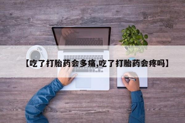哪里有米非司酮片,【吃了打胎药会多痛,吃了打胎药会疼吗】