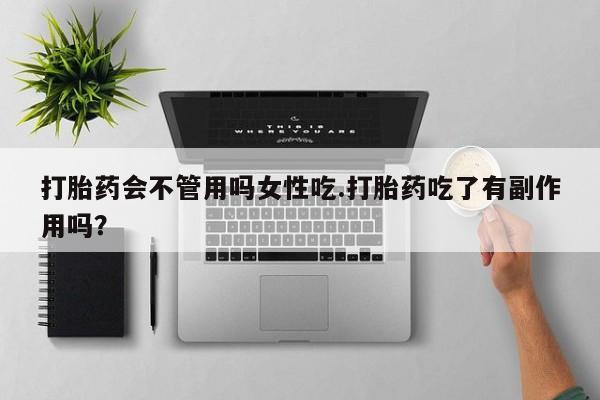 哪里有米非司酮片,打胎药会不管用吗女性吃.打胎药吃了有副作用吗？