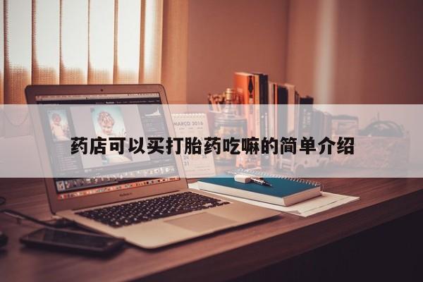 哪里有米非司酮片,药店可以买打胎药吃嘛的简单介绍