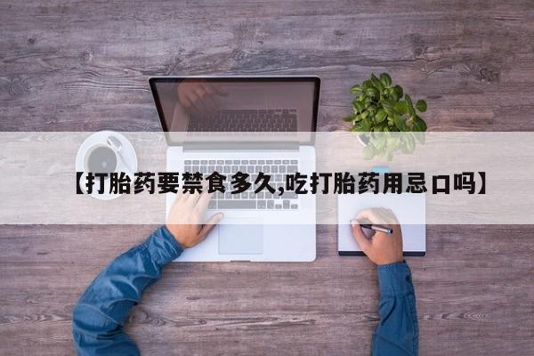 哪里有米非司酮片,【打胎药要禁食多久,吃打胎药用忌口吗】