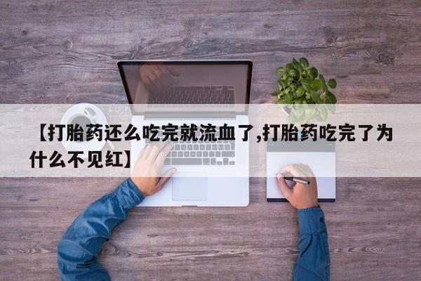 哪里有米非司酮片,【打胎药还么吃完就流血了,打胎药吃完了为什么不见红】