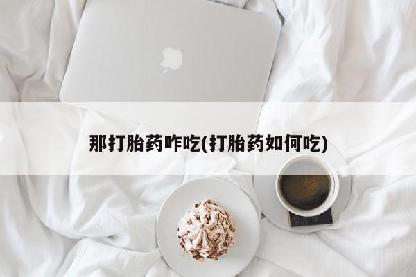 哪里有米非司酮片,那打胎药咋吃(打胎药如何吃)