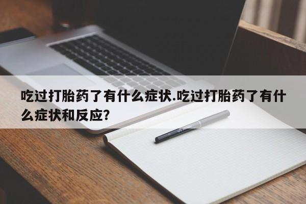 哪里有米非司酮片,吃过打胎药了有什么症状.吃过打胎药了有什么症状和反应？