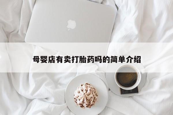 哪里有米非司酮片,母婴店有卖打胎药吗的简单介绍