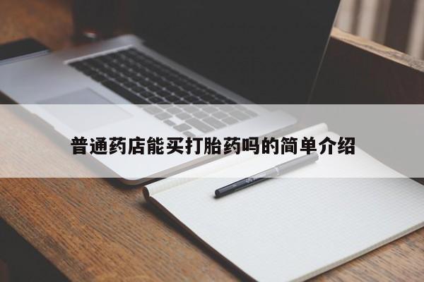 哪里有米非司酮片,普通药店能买打胎药吗的简单介绍