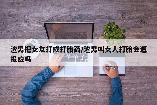 哪里有米非司酮片,渣男把女友打成打胎药/渣男叫女人打胎会遭报应吗