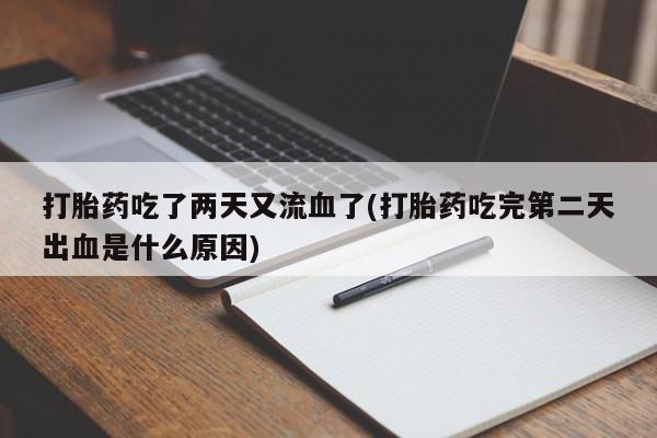 哪里有米非司酮片,打胎药吃了两天又流血了(打胎药吃完第二天出血是什么原因)