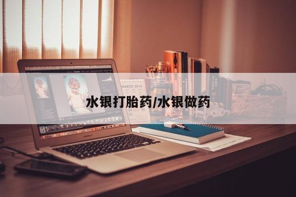 哪里有米非司酮片,水银打胎药/水银做药