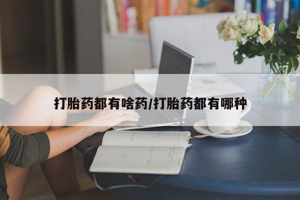 哪里有米非司酮片,打胎药都有啥药/打胎药都有哪种