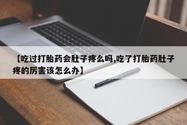 哪里有米非司酮片,【吃过打胎药会肚子疼么吗,吃了打胎药肚子疼的厉害该怎么办】