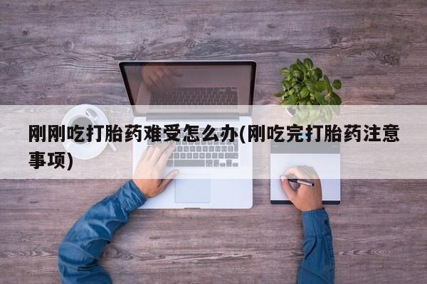 哪里有米非司酮片,刚刚吃打胎药难受怎么办(刚吃完打胎药注意事项)